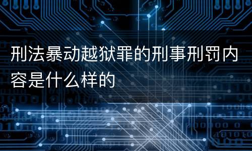 刑法暴动越狱罪的刑事刑罚内容是什么样的