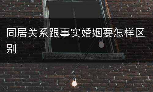同居关系跟事实婚姻要怎样区别