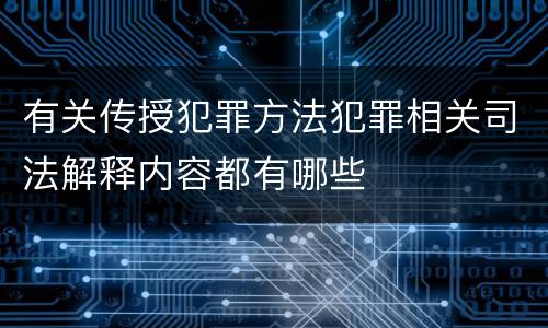 有关传授犯罪方法犯罪相关司法解释内容都有哪些