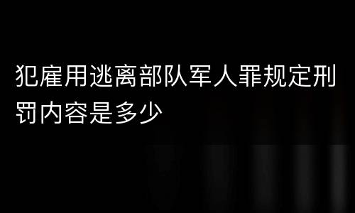 犯雇用逃离部队军人罪规定刑罚内容是多少