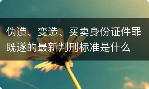 伪造、变造、买卖身份证件罪既遂的最新判刑标准是什么