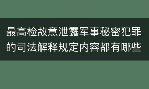 最高检故意泄露军事秘密犯罪的司法解释规定内容都有哪些
