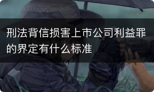 刑法背信损害上市公司利益罪的界定有什么标准