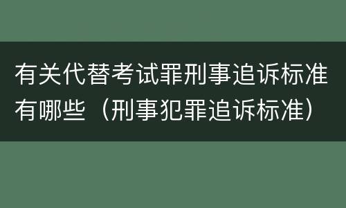 有关代替考试罪刑事追诉标准有哪些（刑事犯罪追诉标准）