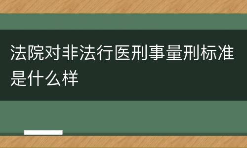 法院对非法行医刑事量刑标准是什么样