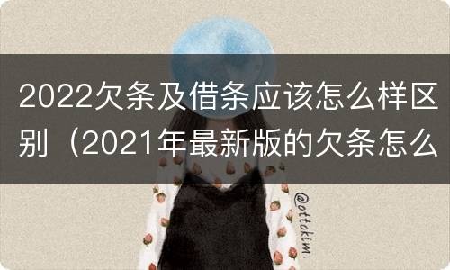 2022欠条及借条应该怎么样区别（2021年最新版的欠条怎么写）