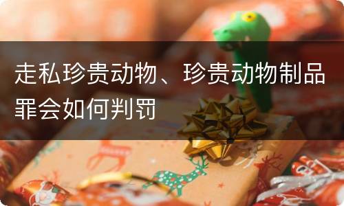 走私珍贵动物、珍贵动物制品罪会如何判罚