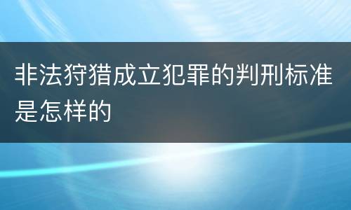 非法狩猎成立犯罪的判刑标准是怎样的