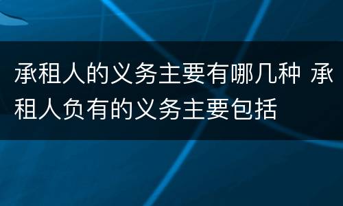 承租人的义务主要有哪几种 承租人负有的义务主要包括