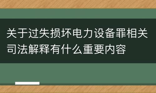 关于过失损坏电力设备罪相关司法解释有什么重要内容