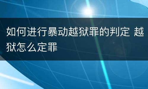 如何进行暴动越狱罪的判定 越狱怎么定罪