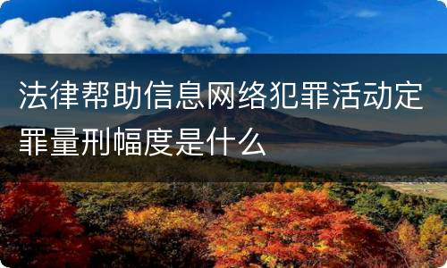 法律帮助信息网络犯罪活动定罪量刑幅度是什么