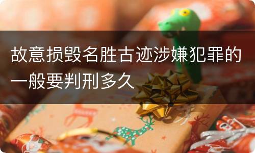故意损毁名胜古迹涉嫌犯罪的一般要判刑多久