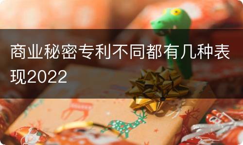 商业秘密专利不同都有几种表现2022