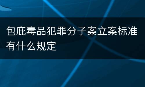 包庇毒品犯罪分子案立案标准有什么规定