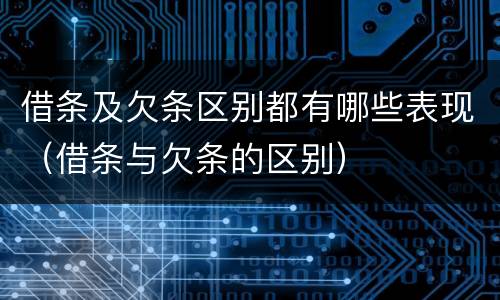 借条及欠条区别都有哪些表现（借条与欠条的区别）