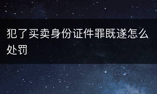 犯了买卖身份证件罪既遂怎么处罚