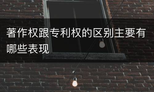 著作权跟专利权的区别主要有哪些表现