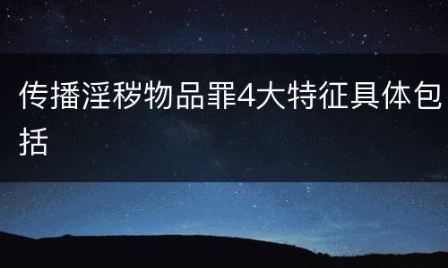 传播淫秽物品罪4大特征具体包括
