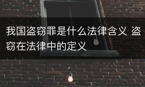 我国盗窃罪是什么法律含义 盗窃在法律中的定义