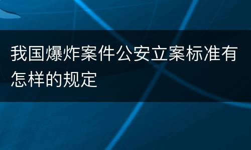 我国爆炸案件公安立案标准有怎样的规定
