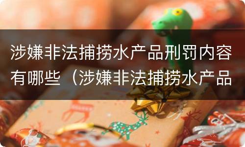 涉嫌非法捕捞水产品刑罚内容有哪些（涉嫌非法捕捞水产品刑罚内容有哪些呢）