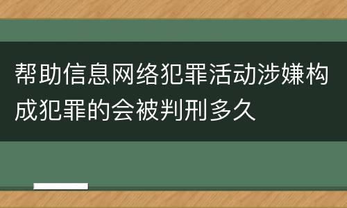 帮助信息网络犯罪活动涉嫌构成犯罪的会被判刑多久