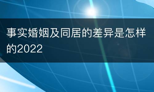 事实婚姻及同居的差异是怎样的2022