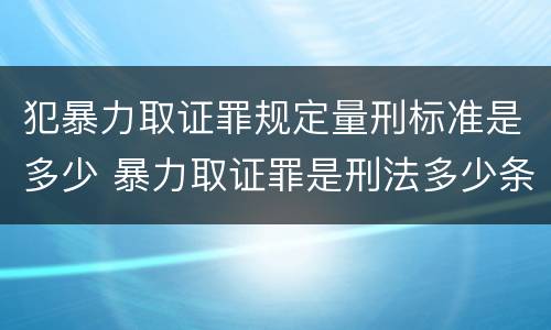 犯暴力取证罪规定量刑标准是多少 暴力取证罪是刑法多少条