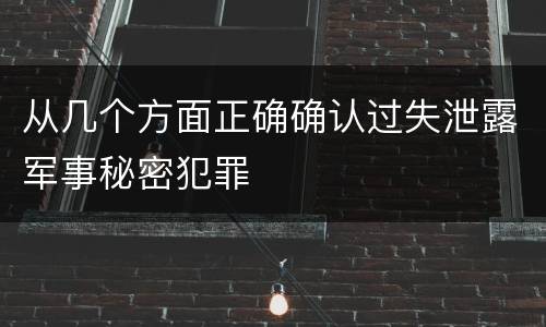 从几个方面正确确认过失泄露军事秘密犯罪