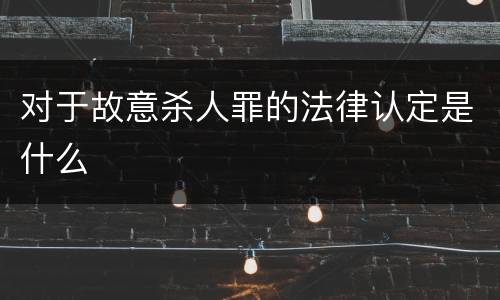 对于故意杀人罪的法律认定是什么