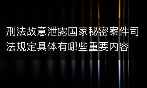 刑法故意泄露国家秘密案件司法规定具体有哪些重要内容