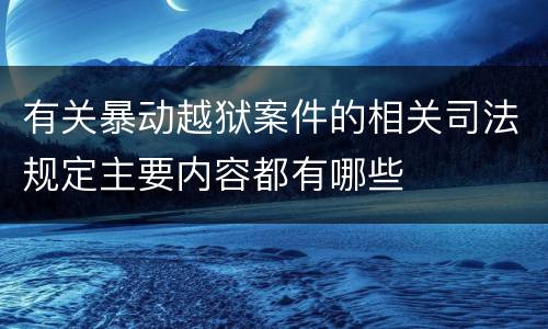 有关暴动越狱案件的相关司法规定主要内容都有哪些