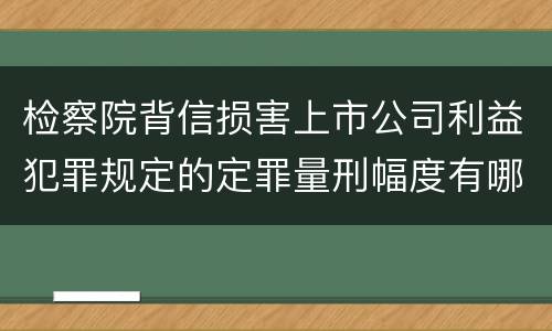 检察院背信损害上市公司利益犯罪规定的定罪量刑幅度有哪些