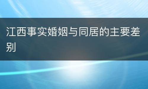 江西事实婚姻与同居的主要差别