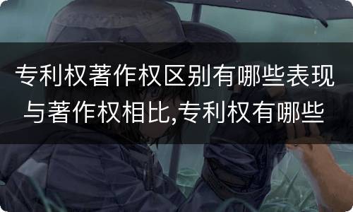 专利权著作权区别有哪些表现 与著作权相比,专利权有哪些特征