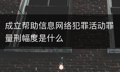 成立帮助信息网络犯罪活动罪量刑幅度是什么