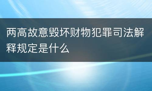 两高故意毁坏财物犯罪司法解释规定是什么
