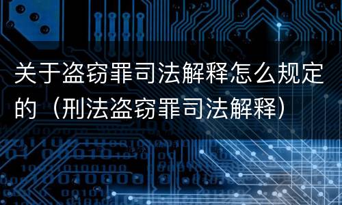 关于盗窃罪司法解释怎么规定的（刑法盗窃罪司法解释）