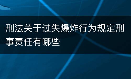 刑法关于过失爆炸行为规定刑事责任有哪些