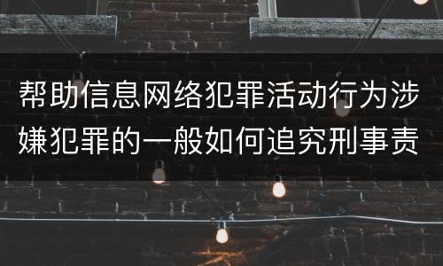 帮助信息网络犯罪活动行为涉嫌犯罪的一般如何追究刑事责任