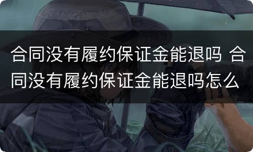 合同没有履约保证金能退吗 合同没有履约保证金能退吗怎么办