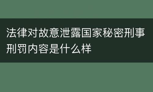 法律对故意泄露国家秘密刑事刑罚内容是什么样