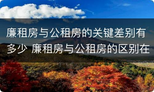 廉租房与公租房的关键差别有多少 廉租房与公租房的区别在哪里
