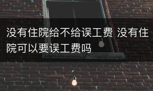 没有住院给不给误工费 没有住院可以要误工费吗