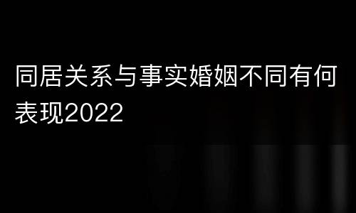 同居关系与事实婚姻不同有何表现2022