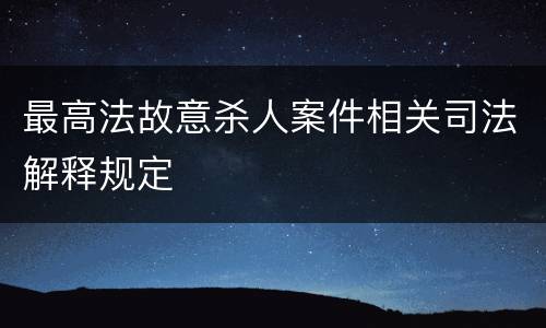 最高法故意杀人案件相关司法解释规定