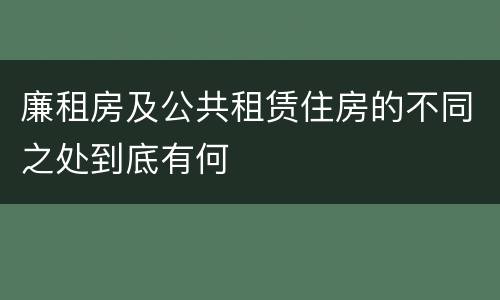 廉租房及公共租赁住房的不同之处到底有何