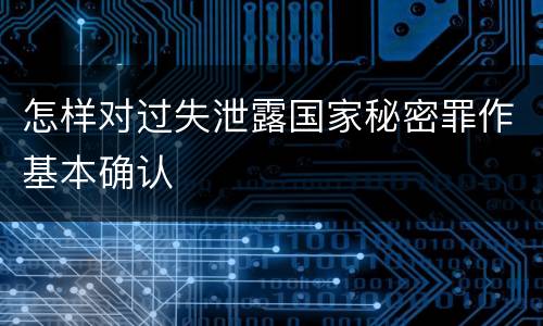 怎样对过失泄露国家秘密罪作基本确认
