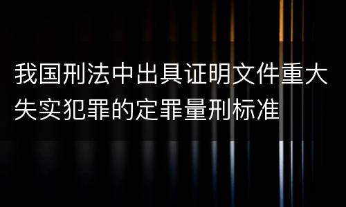 我国刑法中出具证明文件重大失实犯罪的定罪量刑标准